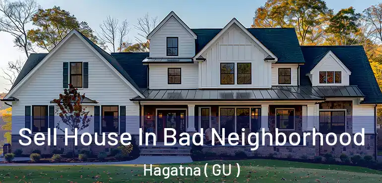  Sell House In Bad Neighborhood Hagatna ( GU )